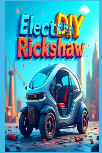 DIY Electric Rickshaw: Build Your Own Eco-Friendly Cargo & Commuter Vehicle from Scratch (DIY Electric Vehicles) von Independently published