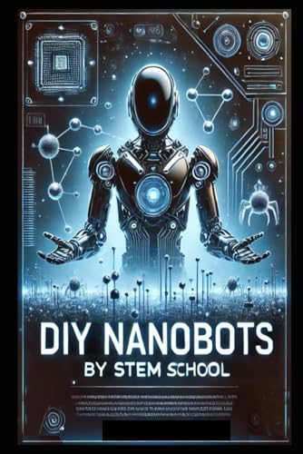 DIY Nanobots: The Ultimate Guide to Building Tiny Machines for Medicine, Industry, and Innovation (Nanotech & Quantum Revolution - A Beginner’s Guide to Future Technologies, Band 2) von Independently published