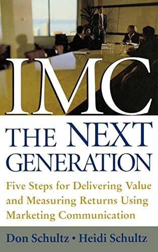 IMC, The Next Generation: Five Steps for Delivering Value and Measuring Returns Using Marketing Communication von McGraw-Hill Education