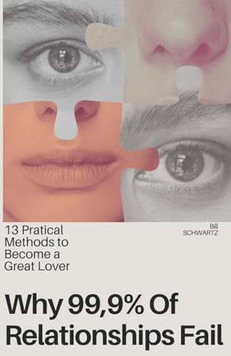 Why 99,9% Of Relationships Fail: 13 Pratical Methods To Become A Great Lover von Independently published