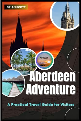 Aberdeen Adventure: A Practical Travel Guide for Visitors Aberdeen Adventure: A Practical Travel Guide for Visitors von Independently published