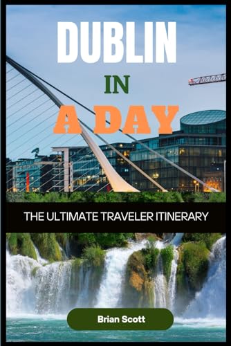 DUBLIN IN A DAY The Ultimate Traveler Itinerary: The Ultimate Traveler Itinerary DUBLIN IN A DAY The Ultimate Traveler Itinerary: The Ultimate Traveler Itinerary von Independently published