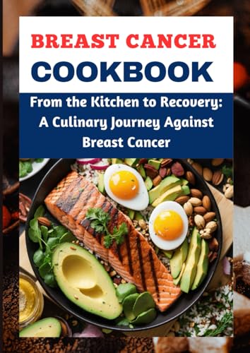 Breast Cancer Cookbook: From the Kitchen to Recovery: A Culinary Journey Against Breast Cancer von Independently published