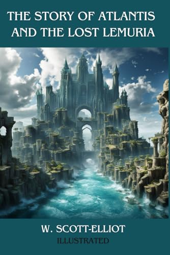 THE STORY OF ATLANTIS AND THE LOST LEMURIA by W. SCOTT-ELLIOT (illustrated with maps) von Independently published
