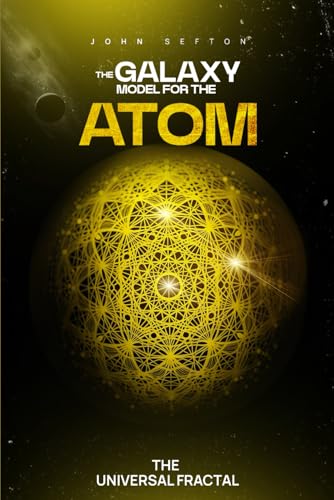 THE GALAXY MODEL FOR THE ATOM: THE UNIVERSAL FRACTAL THE GALAXY MODEL FOR THE ATOM: THE UNIVERSAL FRACTAL von Creative Book Writers