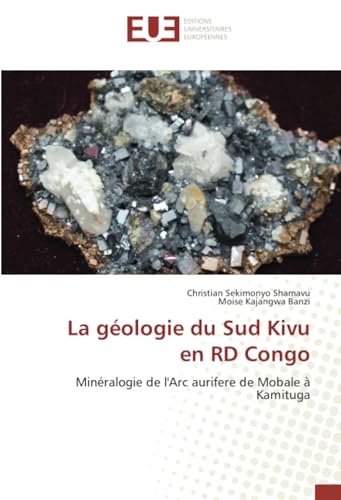 La géologie du Sud Kivu en RD Congo: Minéralogie de l'Arc aurifere de Mobale à Kamituga von Éditions universitaires européennes