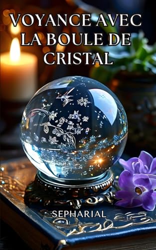 Voyance avec la boule de cristal: Un guide pratique et mystique