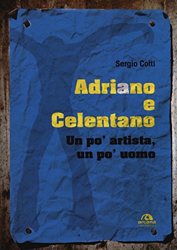 Adriano e Celentano: UN PO' ARTISTA UN PO' UOMO (Universale Arcana)