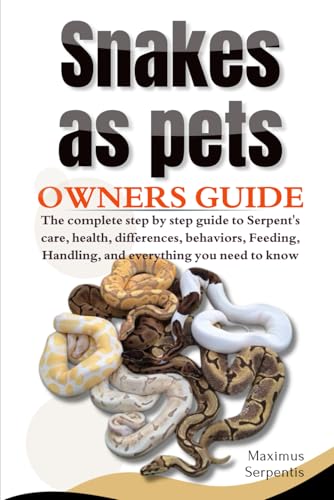 SNAKES AS PETS: The complete step by step guide to Serpent's care, health, differences, behaviors, Feeding, Handling, and everything you need to know von Independently published