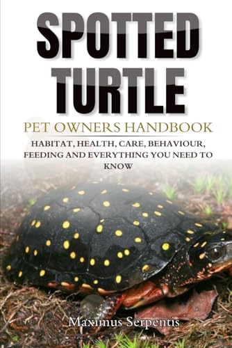 SPOTTED TURTLE PET OWNERS HANDBOOK: Habitat, Health, care, behaviour, feeding and everything you need to know von Independently published