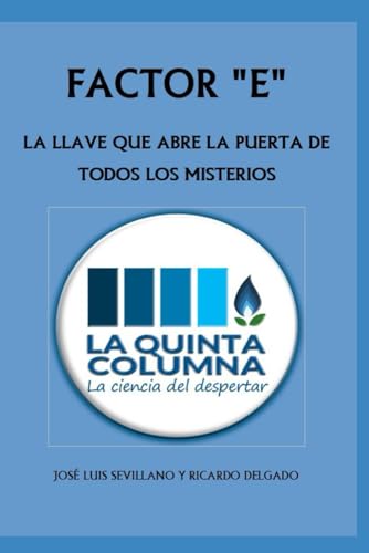 FACTOR E: LA LLAVE QUE ABRE LA PUERTA DE TODOS LOS MISTERIOS: Descubre LA QUINTA COLUMNA, una odisea de la Humanidad von YO LO SÉ