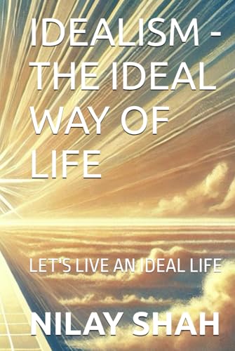 IDEALISM - THE IDEAL WAY OF LIFE: LET'S LIVE AN IDEAL LIFE von Independently published