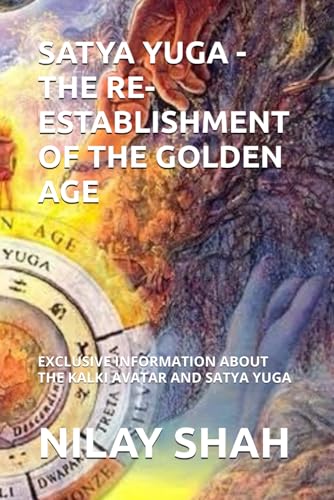 SATYA YUGA - THE RE-ESTABLISHMENT OF THE GOLDEN AGE: EXCLUSIVE INFORMATION ABOUT THE KALKI AVATAR AND SATYA YUGA (THE LIFE TRILOGY - A JOURNEY TOWARD SALVATION (A SET OF 3 BOOKS), Band 3)