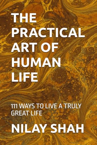 THE PRACTICAL ART OF HUMAN LIFE: 111 WAYS TO LIVE A TRULY GREAT LIFE von Independently published