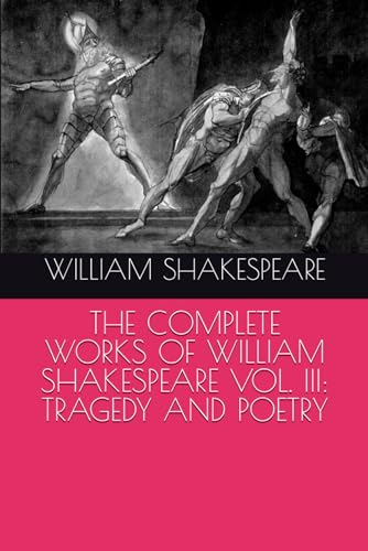 THE COMPLETE WORKS OF WILLIAM SHAKESPEARE VOL. III: TRAGEDY AND POETRY von Independently published