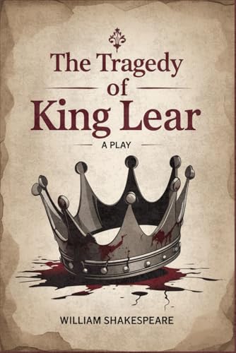 The Tragedy of King Lear: A PLAY The Tragedy of King Lear: A PLAY von Independently published