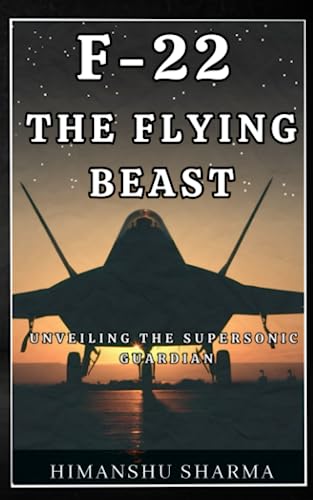 F-22: THE FLYING BEAST: UNVEILING THE SUPERSONIC GUARDIAN