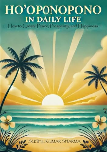 Ho’oponopono in Daily Life: How to Create Peace, Prosperity, and Happiness Ho’oponopono in Daily Life: How to Create Peace, Prosperity, and Happiness von Independently published