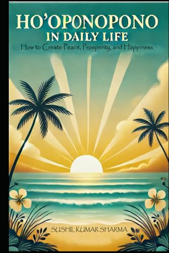 Ho’oponopono in Daily Life: How to Create Peace, Prosperity, and Happiness Ho’oponopono in Daily Life: How to Create Peace, Prosperity, and Happiness von Independently published