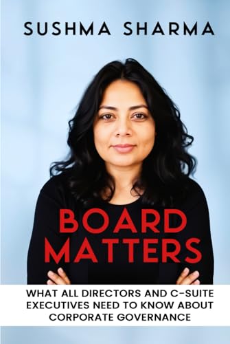 BOARD MATTERS: WHAT ALL DIRECTORS AND C-SUITE EXECUTIVES NEED TO KNOW ABOUT CORPORATE GOVERNANCE von SUSHMA SHARMA
