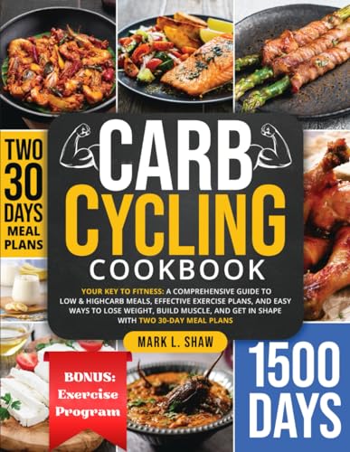 CARB CYCLING COOKBOOK: Your Key to Fitness: A Complete Guide to Low & High Carb Meals, Effective Exercise Plans, and Easy Ways to Lose Weight, Build Muscle, and Get in Shape with Two 30-Day Meal Plans von Independently published