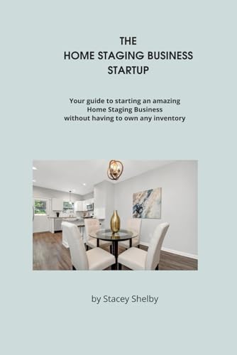 THE HOME STAGING BUSINESS STARTUP: START A SUCCESSFUL HOME STAGING BUSINESS WITHOUT OWNING ANY INVENTORY von Independently published