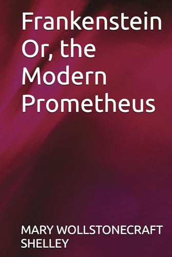 Frankenstein Or, the Modern Prometheus Frankenstein Or, the Modern Prometheus von Independently published