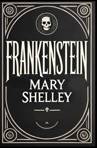 Frankenstein; Or, The Modern Prometheus: Mary Shelley's 1831 Edition Frankenstein; Or, The Modern Prometheus: Mary Shelley's 1831 Edition von Independently published