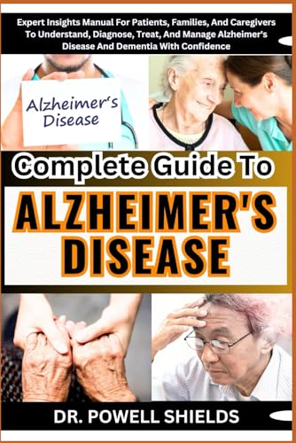 Complete Guide To ALZHEIMER'S DISEASE: Expert Insights Manual For Patients, Families, And Caregivers To Understand, Diagnose, Treat, And Manage Alzheimer's Disease And Dementia With Confidence von Independently published