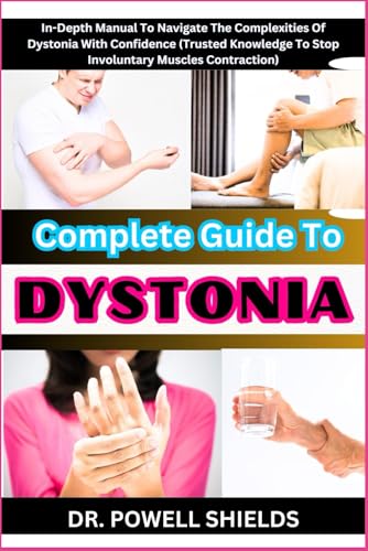 Complete Guide To DYSTONIA: In-Depth Manual To Navigate The Complexities Of Dystonia With Confidence (Trusted Knowledge To Stop Involuntary Muscles Contraction) von Independently published