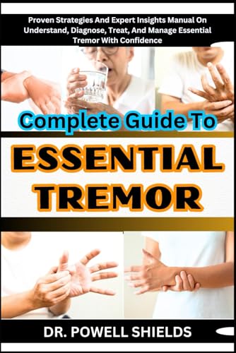 Complete Guide To ESSENTIAL TREMOR: Proven Strategies And Expert Insights Manual On Understand, Diagnose, Treat, And Manage Essential Tremor With Confidence von Independently published