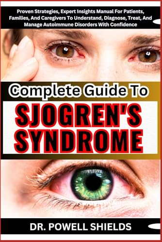 Complete Guide To SJOGREN'S SYNDROME: Proven Strategies, Expert Insights Manual For Patients, Families, And Caregivers To Understand, Diagnose, Treat, And Manage Autoimmune Disorders With Confidence von Independently published