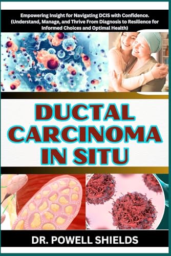 DUCTAL CARCINOMA IN SITU: Empowering Insight for Navigating DCIS with Confidence. (Understand, Manage, and Thrive From Diagnosis to Resilience for Informed Choices and Optimal Health) von Independently published