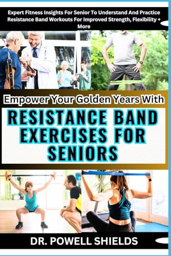 Empower Your Golden Years With RESISTANCE BAND EXERCISES FOR SENIORS: Expert Fitness Insights For Senior To Understand And Practice Resistance Band Workouts For Improved Strength, Flexibility + More von Independently published