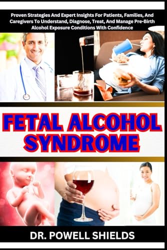 FETAL ALCOHOL SYNDROME: Proven Strategies And Expert Insights For Patients, Families, And Caregivers To Understand, Diagnose, Treat, And Manage Pre-Birth Alcohol Exposure Conditions With Confidence von Independently published