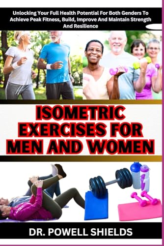 ISOMETRIC EXERCISES FOR MEN AND WOMEN: Unlocking Your Full Health Potential For Both Genders To Achieve Peak Fitness, Build, Improve And Maintain Strength And Resilience von Independently published