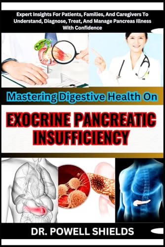 Mastering Digestive Health On EXOCRINE PANCREATIC INSUFFICIENCY: Expert Insights For Patients, Families, And Caregivers To Understand, Diagnose, Treat, And Manage Pancreas Illness With Confidence von Independently published