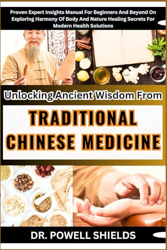 Unlocking Ancient Wisdom From TRADITIONAL CHINESE MEDICINE: Proven Expert Insights Manual For Beginners And Beyond On Exploring Harmony Of Body And Nature Healing Secrets For Modern Health Solutions von Independently published
