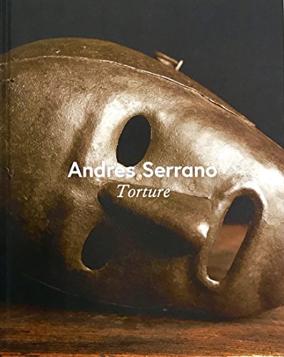 ANDRES SERRANO TORTURE ANDRES SERRANO TORTURE von Johns Hopkins University Press