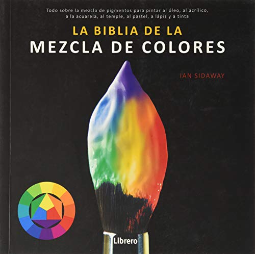 BIBLIA DE LA MEZCLA DE COLORES: Todo sobre la mezcla de pigmentos para pintar al óleo, al acrílico, a la acuarela, al temple, al pastel, a lápiz, y a tinta. von Librero b.v.