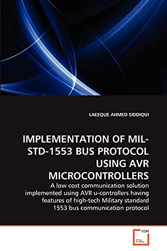 IMPLEMENTATION OF MIL-STD-1553 BUS PROTOCOL USING AVR MICROCONTROLLERS: A low cost communication solution implemented using AVR u-controllers having ... standard 1553 bus communication protocol von VDM Verlag