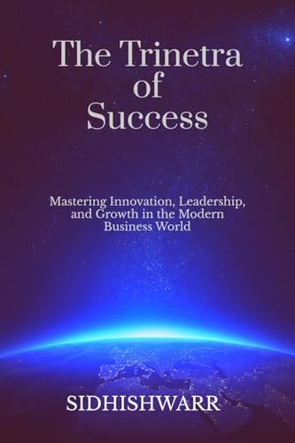 The Trinetra of Success: Mastering Innovation, Leadership, and Growth in the Modern Business World von Notion Press