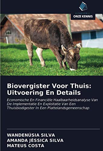 Biovergister Voor Thuis: Uitvoering En Details: Economische En Financiële Haalbaarheidsanalyse Van De Implementatie En Exploitatie Van Een Thuisbiodigester In Een Plattelandsgemeenschap von Uitgeverij Onze Kennis