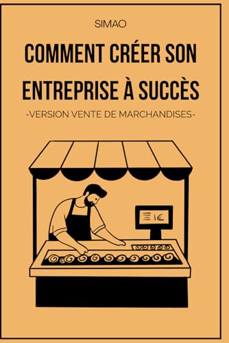 Comment créer son entreprise à succès: -VERSION VENTE DE MARCHANDISES- (L'entreprenariat dans toute sa splendeur) von Independently published