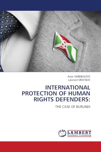 INTERNATIONAL PROTECTION OF HUMAN RIGHTS DEFENDERS:: THE CASE OF BURUNDI.DE von OmniScriptum