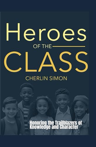 Heroes of the Class: Honoring the Trailblazers of Knowledge and Character von Independently published