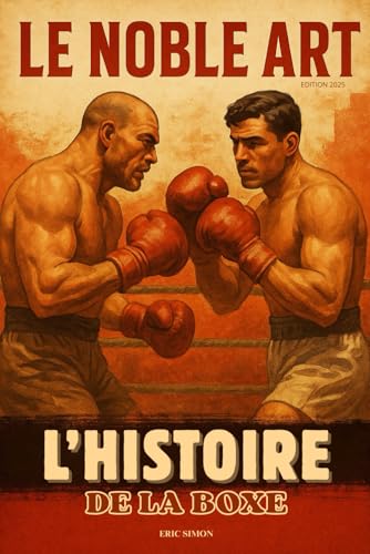 LE NOBLE ART : L’histoire de la boxe: Un voyage au cœur de l’un des sports les plus anciens, les plus durs et les plus humains. Livre sur la boxe. von Independently published