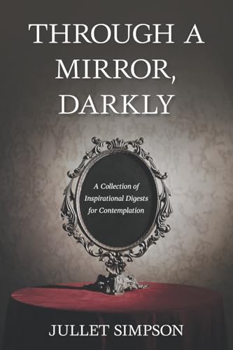 THROUGH A MIRROR, DARKLY: A Collection of Inspirational Digests for Contemplation von AuthorHouse UK