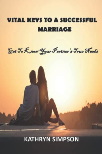 VITAL KEYS TO A SUCCESSFUL MARRIAGE: Get To Know Your Partner's True Needs