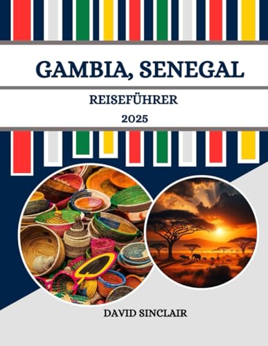 GAMBIA, SENEGAL REISEFÜHRER 2025: Das Herz der westafrikanischen Kultur, Natur und Abenteuer. von Independently published